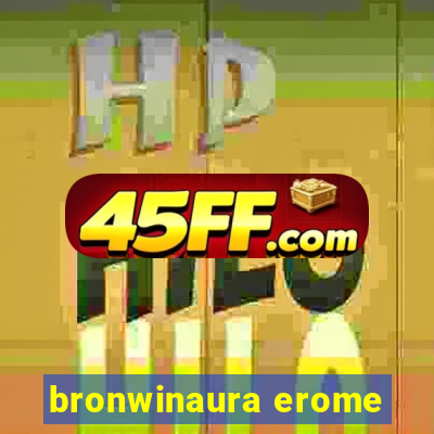 bronwinaura erome